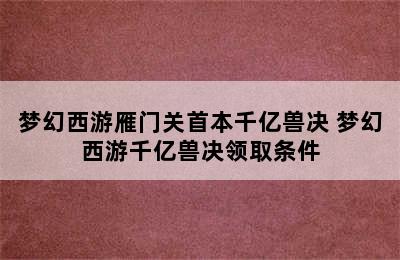 梦幻西游雁门关首本千亿兽决 梦幻西游千亿兽决领取条件